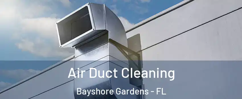 Air Duct Cleaning Bayshore Gardens - FL