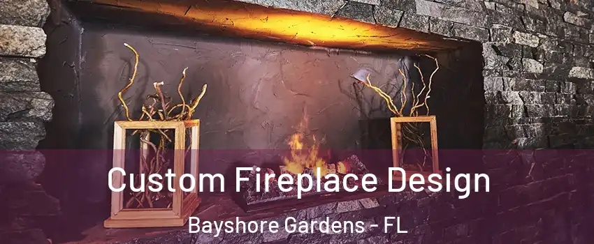  Custom Fireplace Design Bayshore Gardens - FL