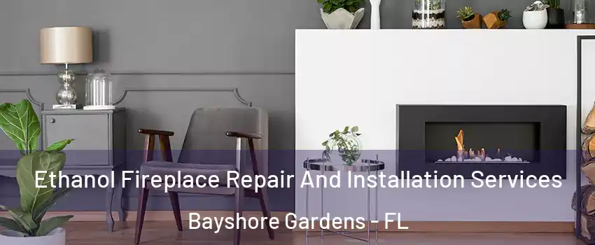  Ethanol Fireplace Repair And Installation Services Bayshore Gardens - FL