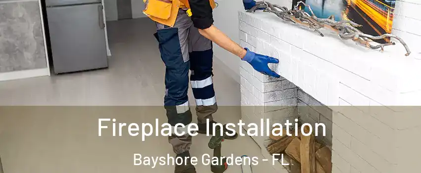  Fireplace Installation Bayshore Gardens - FL