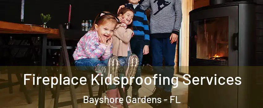  Fireplace Kidsproofing Services Bayshore Gardens - FL