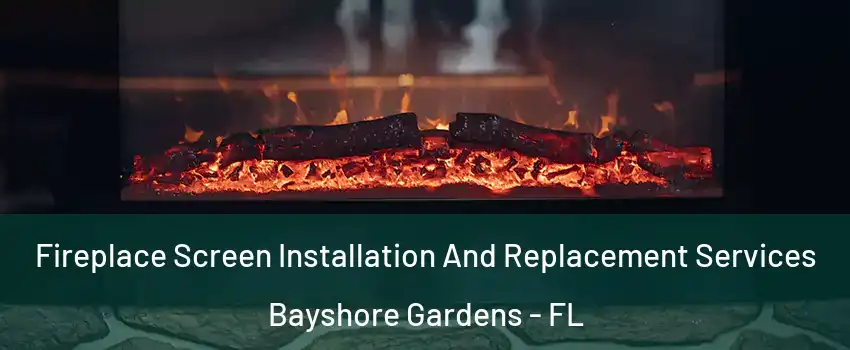  Fireplace Screen Installation And Replacement Services Bayshore Gardens - FL
