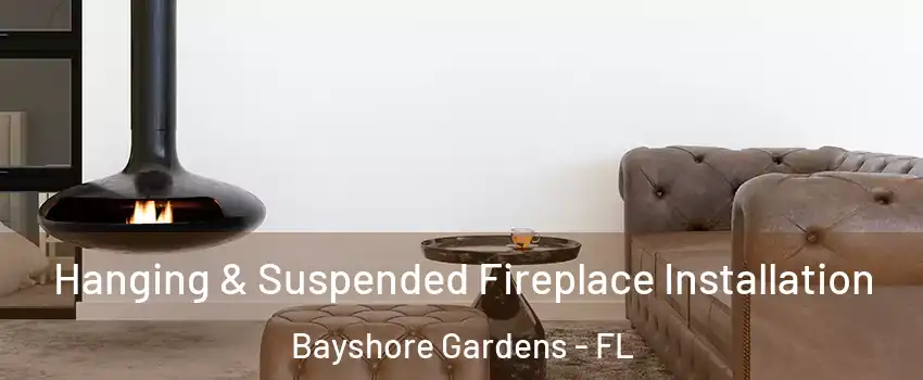  Hanging & Suspended Fireplace Installation Bayshore Gardens - FL