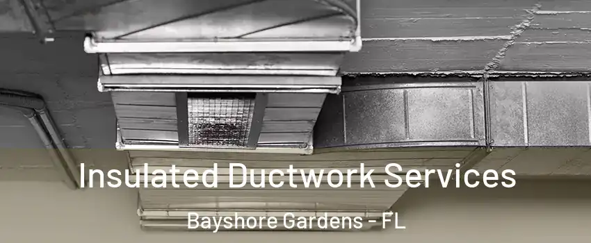  Insulated Ductwork Services Bayshore Gardens - FL