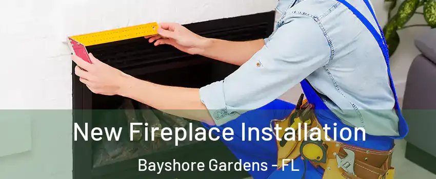  New Fireplace Installation Bayshore Gardens - FL
