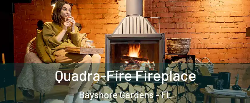  Quadra-Fire Fireplace Bayshore Gardens - FL