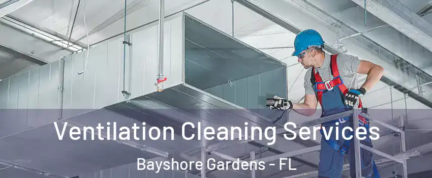 Ventilation Cleaning Services Bayshore Gardens - FL